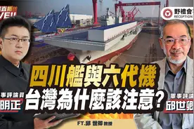 四川舰与六代机！将重塑全球防务格局！ FT.【林明正 × 邱世卿】视频封面