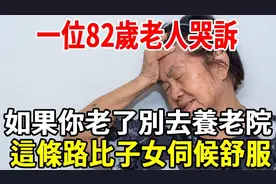 一位82歲老人哭訴：如果你老了別去養老院！這條路比子女伺候舒服视频封面