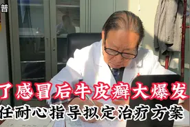 阳了感冒后牛皮癣大爆发，主任耐心指导拟定治疗方案！视频封面