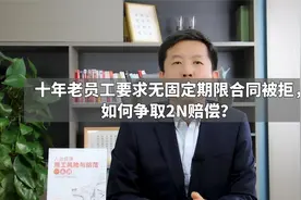 十年老员工要求无固定期限合同被拒，如何争取2N赔偿？视频封面