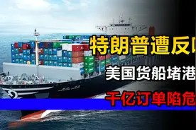 特朗普对华“天价收费”遭反噬？美国货船堵港口，千亿订单陷危机视频封面