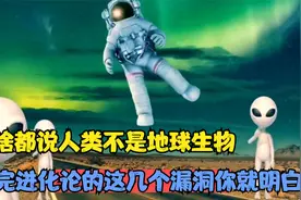 为啥都说人类不是地球生物？看完进化论的这几个漏洞你就明白了视频封面