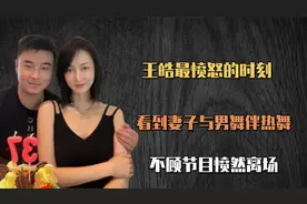 王皓最愤怒的时刻，亲眼看到妻子与男舞伴热舞，不顾节目愤然离场视频封面