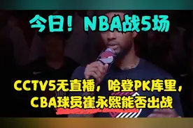 NBA战5场，CCTV5无直播，哈登PK库里，CBA球员崔永熙能否出战