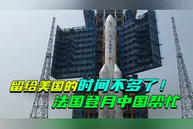 留给美国的时间不多了！嫦娥六号不光带了巴铁，还帮法国实现登月视频封面
