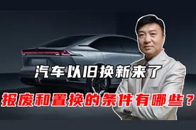 汽车以旧换新来了，报废和置换的条件有哪些？能补贴多少钱？视频封面