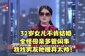 32岁女儿不肯结婚，全怪母亲多管闲事：我找男友她嫌弃太帅！视频封面