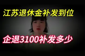 江苏退休金将补发到位， 企退养老金3100元， 能补发多少钱呢？视频封面