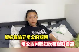 媳妇偷偷穿老公的短裤，老公发现质问媳妇，结果却被媳妇套路了视频封面