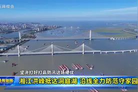 湘江洪峰抵达洞庭湖 沿线全力防范守家园视频封面