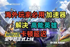 海外玩家玩国内游戏必需的加速器，秒解决高能英雄卡顿延迟高问题