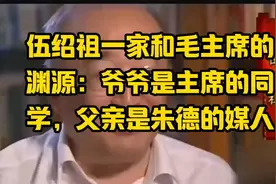 伍绍祖一家和毛主席的渊源：爷爷是主席的同学，父亲是朱德的媒人视频封面