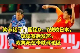 笑不活了，国足0：7战败日本，球员赛后发声，我笑死在李铁评论区视频封面