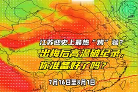 江苏迎史上最热“烤”验？出梅后高温破纪录，你准备好了吗？