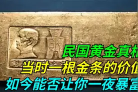 民国黄金真相：当时一根金条的价值，如今能否让你一夜暴富？视频封面