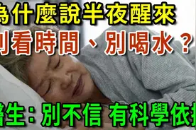 为什么说半夜醒来，别看时间、别喝水？医生：别不信，有科学依据