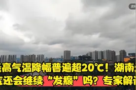 最高气温降幅普遍超20℃！湖南天气还会继续“发癫”吗？专家解读视频封面