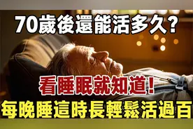 70岁后还能活多久？看睡眠就知道！每晚睡这时长轻松活过百