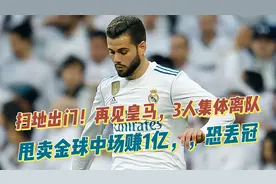 扫地出门！再见皇马，3人集体离队，甩卖金球中场赚1亿，恐丢冠视频封面