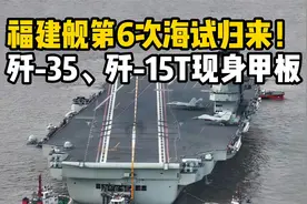 福建舰第6次海试归来，轮胎印加深，歼35、歼15T现身甲板！视频封面