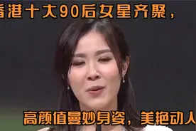 香港十大90后女星齐聚，高颜值曼妙身姿，美艳动人！视频封面