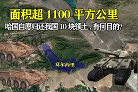 面积超1100平方公里，哈国自愿归还我国10块领土，究竟有何目的？