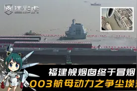 福建舰烟囱终于冒烟了，很快将试航！003航母动力之争尘埃落定视频封面