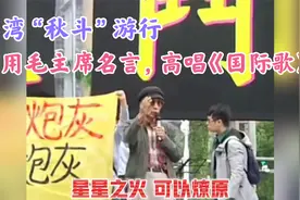 台湾“秋斗”游行，引用毛主席的名言，高唱《国际歌》，气氛超燃