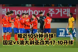 推迟10分钟开球！国足vs澳大利亚改为17:10开球视频封面
