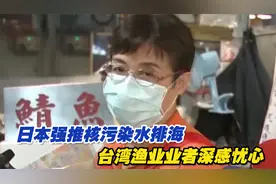 日本强推核污染水排海，台湾渔业业者：听到日本两个字都吓死视频封面