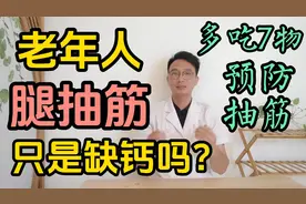 老年人经常腿抽筋只是缺钙吗？医生推荐多吃7物预防抽筋视频封面