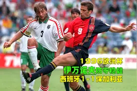 1996年欧洲杯保加利亚VS西班牙，霹雳火大战耶罗，狼人严防恩里克视频封面