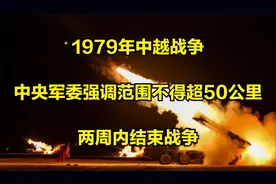 1979年中越战争：中央军委强调范围不得超50公里，两周内结束战争视频封面