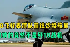 歼10表演队飞往沙特，推销的不是歼10，而是另一款重量级装备视频封面