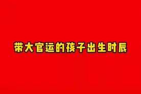 带大官运的孩子出生时辰视频封面