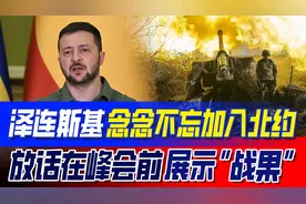 乌克兰为谁而战？泽连斯基放话要展示“战果”，只为尽快加入北约视频封面