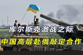 乌军逼近俄库尔斯克核电站，中国高层赴俄，双方敲定全面战略协作视频封面