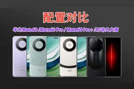 华为Mate60/60 Pro/60Pro+/RS非凡大师版全系列怎么选？