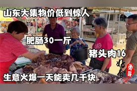 山东大集物价低到惊人，猪头肉16肥肠30一斤，生意火爆一天几千块