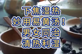 下焦湿热，妙用易黄汤！男女同治，清热利湿
