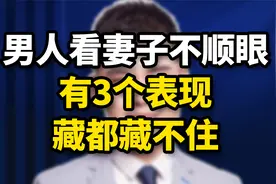 男人看妻子不顺眼，会有3个表现，藏都藏不住！视频封面