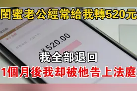 闺蜜老公经常给我转520元，我全部退回，1个月后我被他告上法庭！视频封面