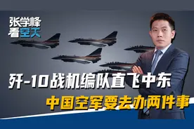 一支歼-10编队连夜起飞，9000公里奔袭中东，解放军要来办两件事
