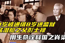 4岁被通缉8岁进监狱，核潜艇之父彭士禄，用生命诠释国之脊梁视频封面