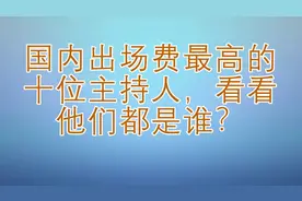 国内出场费最高的十位主持人，看看他们都是谁？视频封面