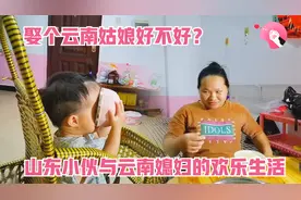 娶个云南姑娘好不好？看看山东小伙一家，这样的生活好有趣视频封面
