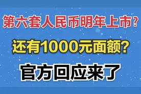 第六套人民币明年上市？还有1000元面额？官方回应来了视频封面