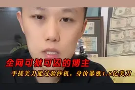全网可狱可囚的博主，手搓美刀能过验钞机，身价暴涨1.8亿美刀