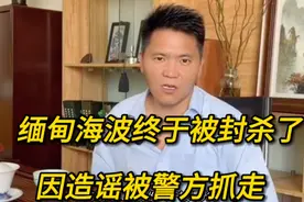缅甸海波终于受到惩罚，因造谣被警方抓走，简直让人大快人心！视频封面