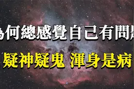 为什么总是觉得自己身上有问题？整天疑神疑鬼，感觉哪都不正常？视频封面